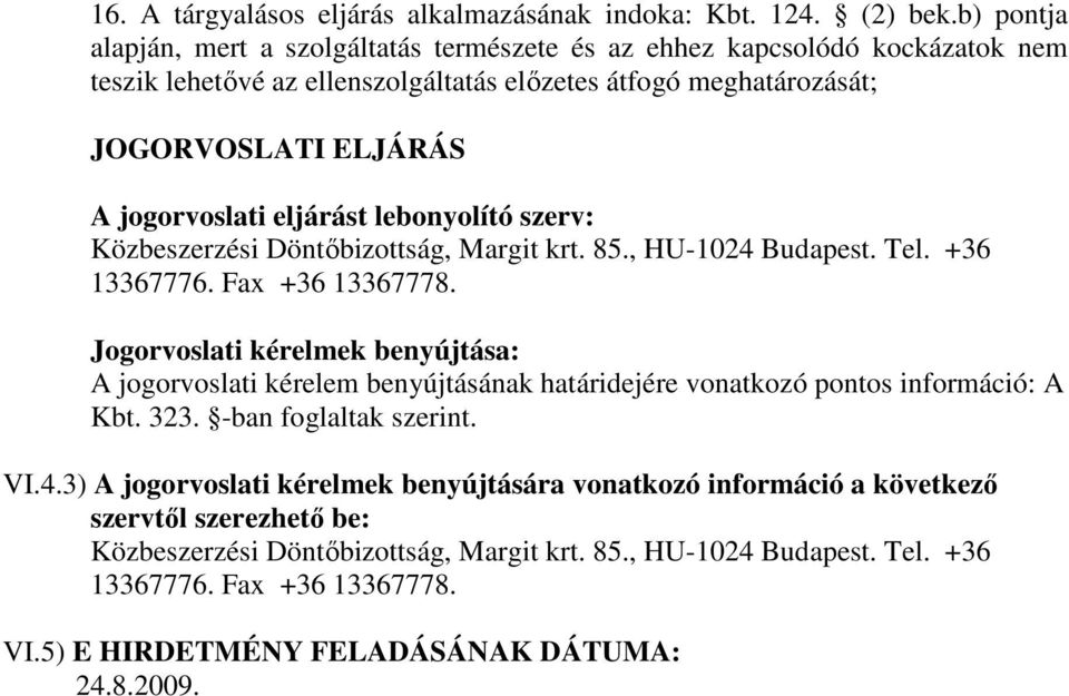 eljárást lebonyolító szerv: Közbeszerzési Döntőbizottság, Margit krt. 85., HU-1024 Budapest. Tel. +36 13367776. Fax +36 13367778.