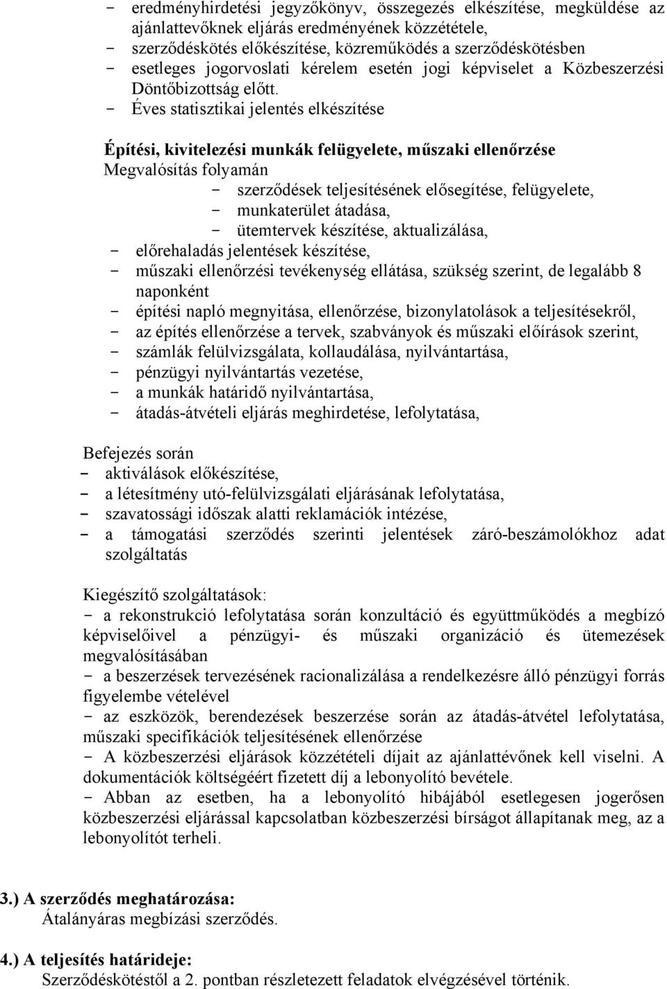 - Éves statisztikai jelentés elkészítése Építési, kivitelezési munkák felügyelete, műszaki ellenőrzése Megvalósítás folyamán - szerződések teljesítésének elősegítése, felügyelete, - munkaterület