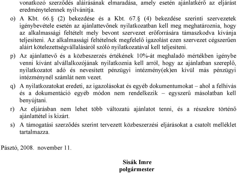 teljesíteni. Az alkalmassági feltételnek megfelelő igazolást ezen szervezet cégszerűen aláírt kötelezettségvállalásáról szóló nyilatkozatával kell teljesíteni.