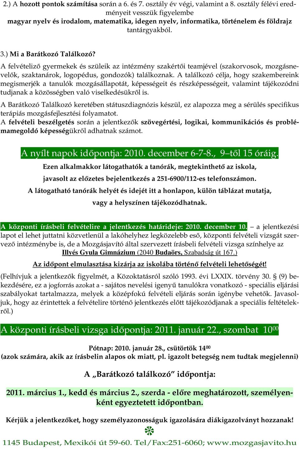 A felvételiző gyermekek és szüleik az intézmény szakértői teamjével (szakorvosok, mozgásnevelők, szaktanárok, logopédus, gondozók) találkoznak.