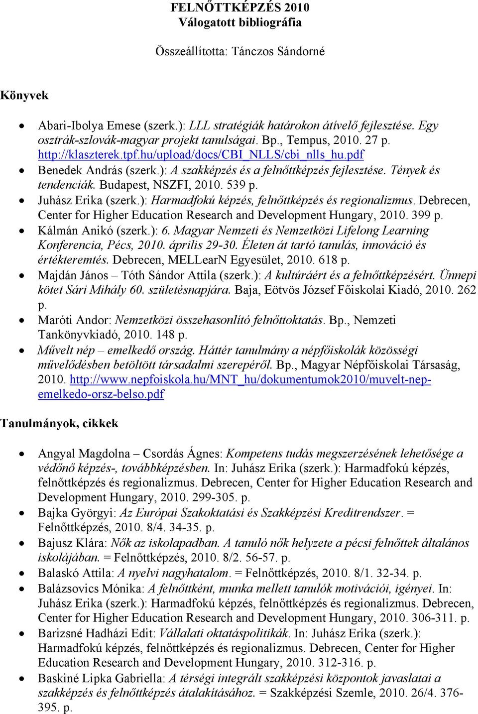 Tények és tendenciák. Budapest, NSZFI, 2010. 539 Juhász Erika (szerk.): Harmadfokú képzés, felnőttképzés és regionalizmus. Debrecen, Center for Higher Education Research and Development Hungary, 2010.