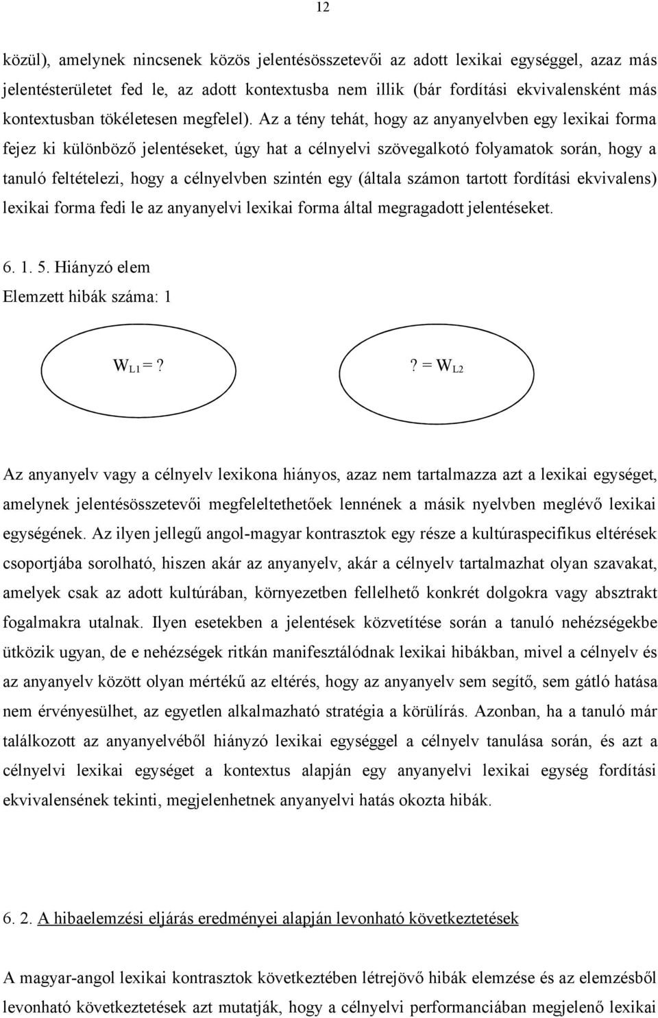 Az a tény tehát, hogy az anyanyelvben egy lexikai forma fejez ki különböző jelentéseket, úgy hat a célnyelvi szövegalkotó folyamatok során, hogy a tanuló feltételezi, hogy a célnyelvben szintén egy