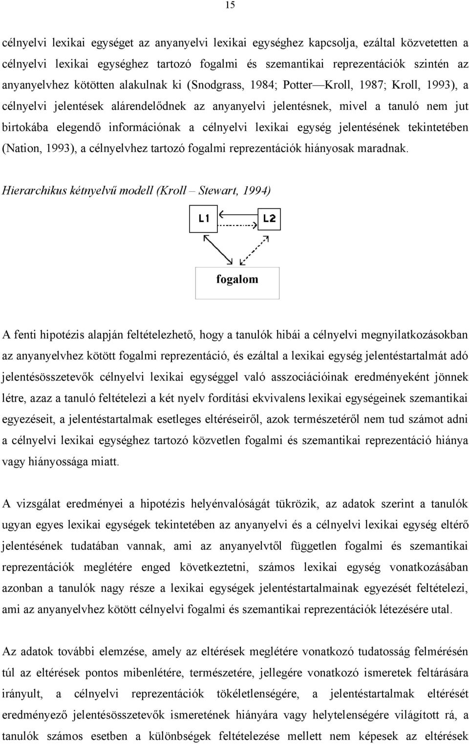 célnyelvi lexikai egység jelentésének tekintetében (Nation, 1993), a célnyelvhez tartozó fogalmi reprezentációk hiányosak maradnak.