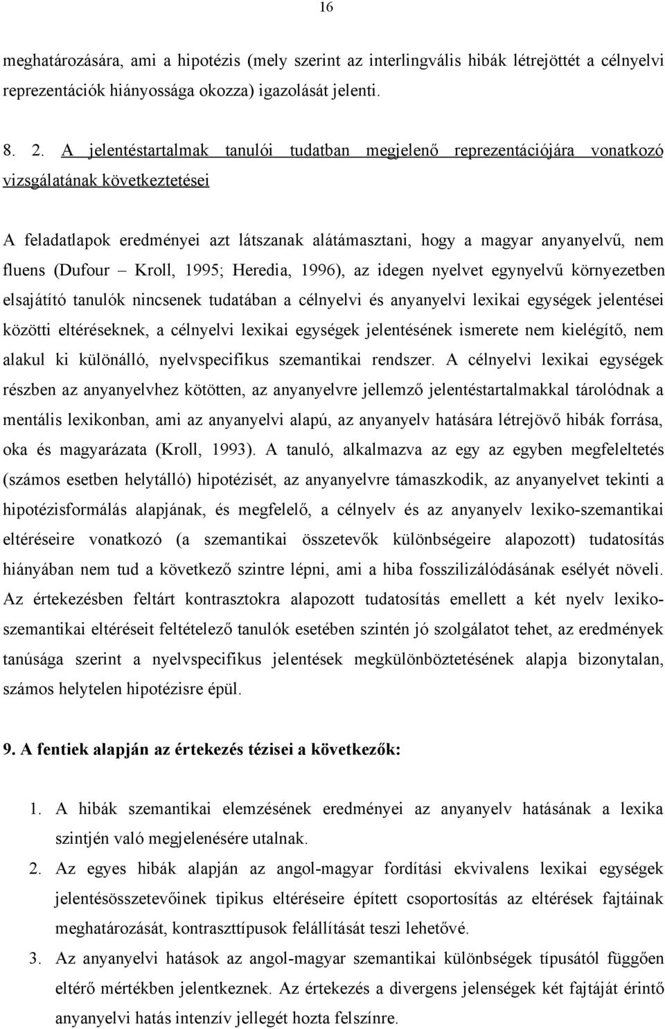 (Dufour Kroll, 1995; Heredia, 1996), az idegen nyelvet egynyelvű környezetben elsajátító tanulók nincsenek tudatában a célnyelvi és anyanyelvi lexikai egységek jelentései közötti eltéréseknek, a