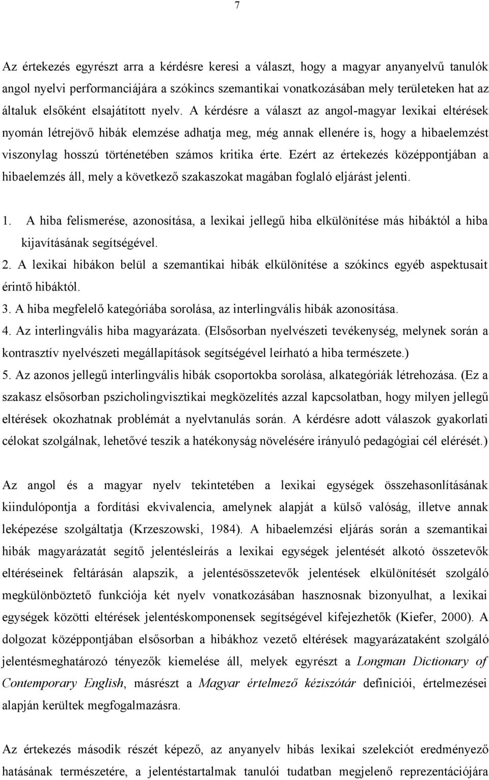 A kérdésre a választ az angol-magyar lexikai eltérések nyomán létrejövő hibák elemzése adhatja meg, még annak ellenére is, hogy a hibaelemzést viszonylag hosszú történetében számos kritika érte.