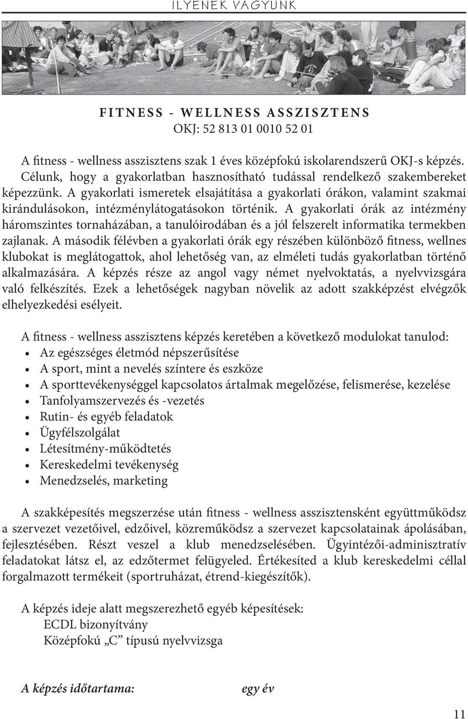 A gyakorlati ismeretek elsajátítása a gyakorlati órákon, valamint szakmai kirándulásokon, intézménylátogatásokon történik.
