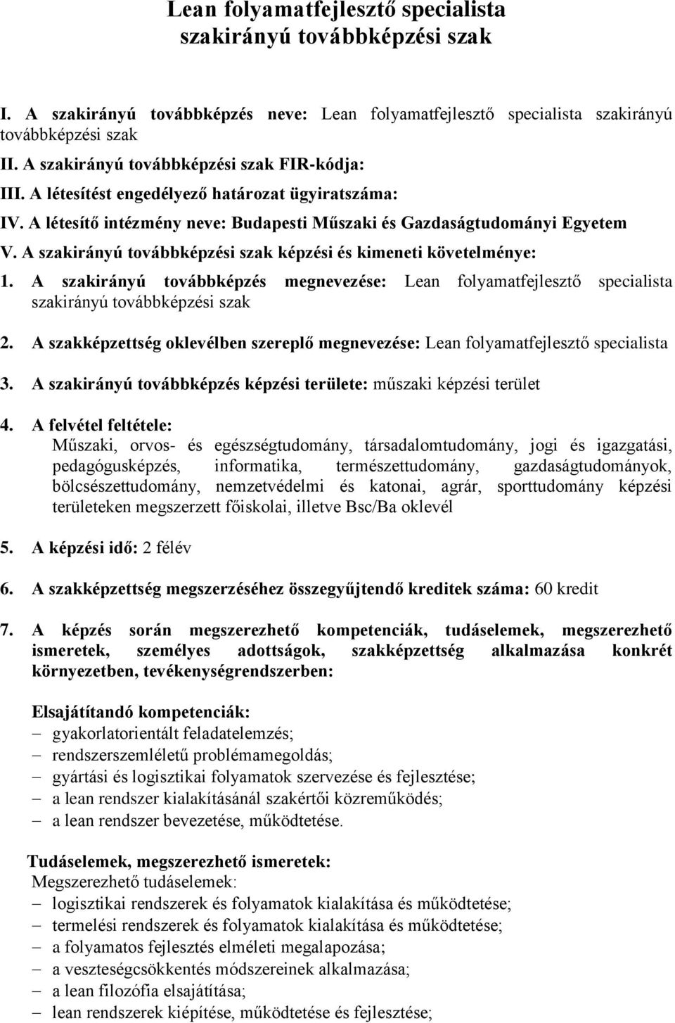 A szakirányú továbbképzési szak képzési és kimeneti követelménye: 1. A szakirányú továbbképzés megnevezése: Lean folyamatfejlesztő specialista szakirányú továbbképzési szak 2.