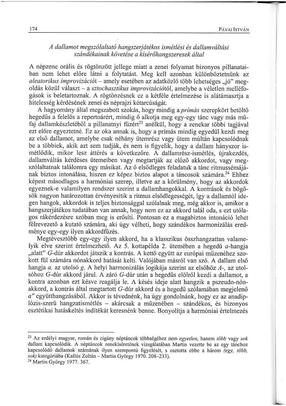 Meg kell azonban különböztetnünk az aleatorikus improvizációt - amely esetében az adatközlő több lehetséges, jó" megoldás közül választ - a sztochasztikus improvizációtól, amelybe a véletlen