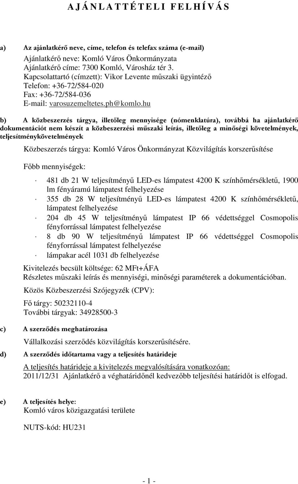 hu b) A közbeszerzés tárgya, illetőleg mennyisége (nómenklatúra), továbbá ha ajánlatkérő dokumentációt nem készít a közbeszerzési műszaki leírás, illetőleg a minőségi követelmények,