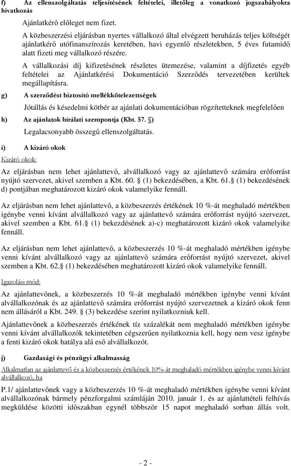 részére. A vállalkozási díj kifizetésének részletes ütemezése, valamint a díjfizetés egyéb feltételei az Ajánlatkérési Dokumentáció Szerződés tervezetében kerültek megállapításra.