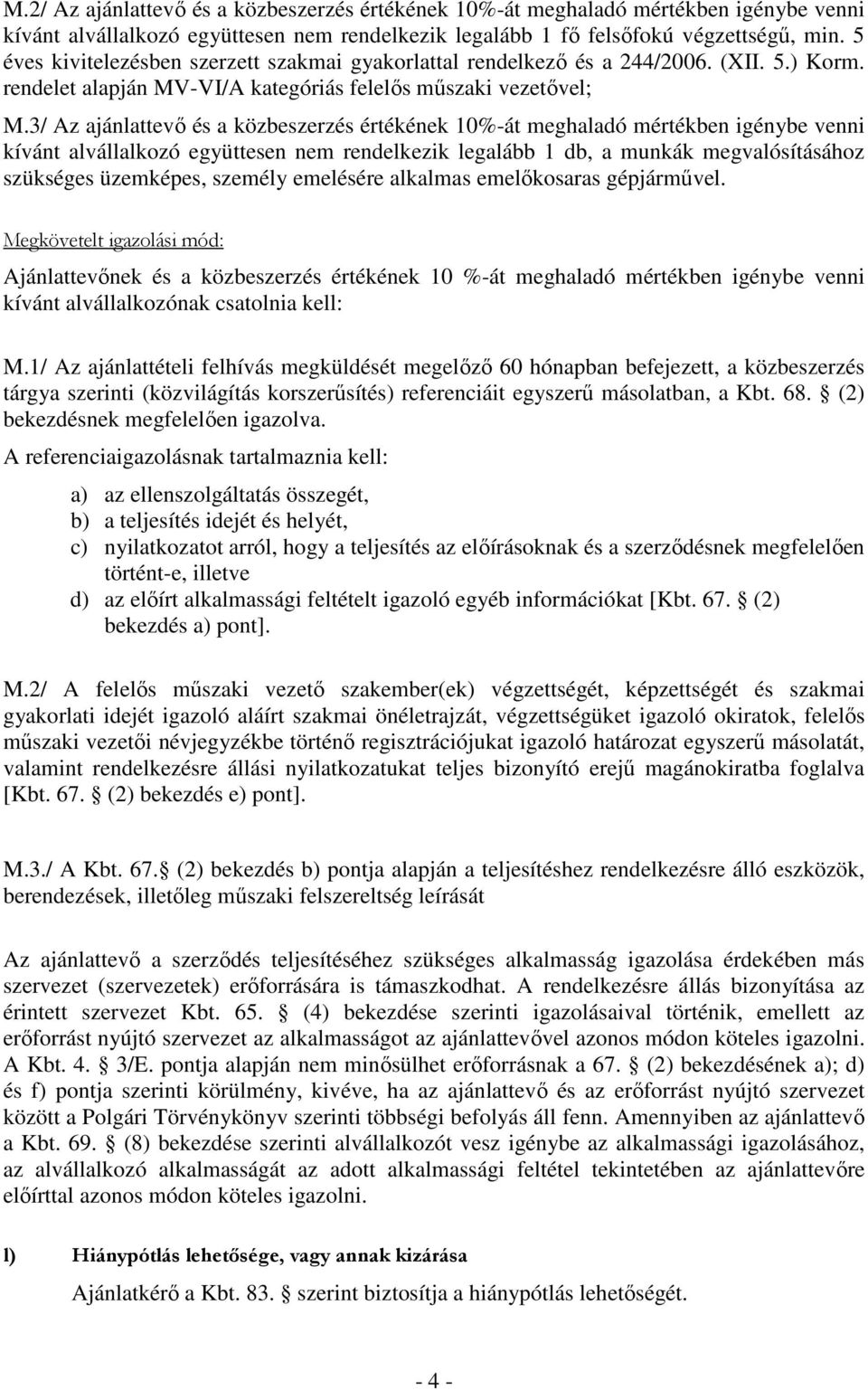 3/ Az ajánlattevő és a közbeszerzés értékének 10%-át meghaladó mértékben igénybe venni kívánt alvállalkozó együttesen nem rendelkezik legalább 1 db, a munkák megvalósításához szükséges üzemképes,