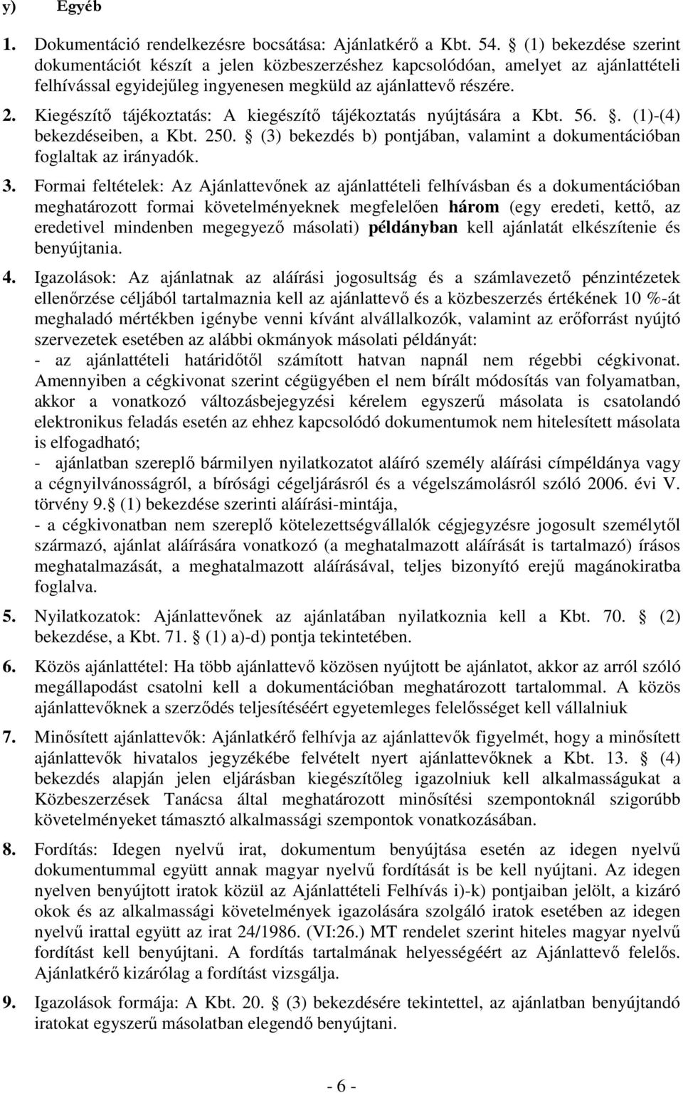 Kiegészítő tájékoztatás: A kiegészítő tájékoztatás nyújtására a Kbt. 56.. (1)-(4) bekezdéseiben, a Kbt. 250. (3) bekezdés b) pontjában, valamint a dokumentációban foglaltak az irányadók. 3.