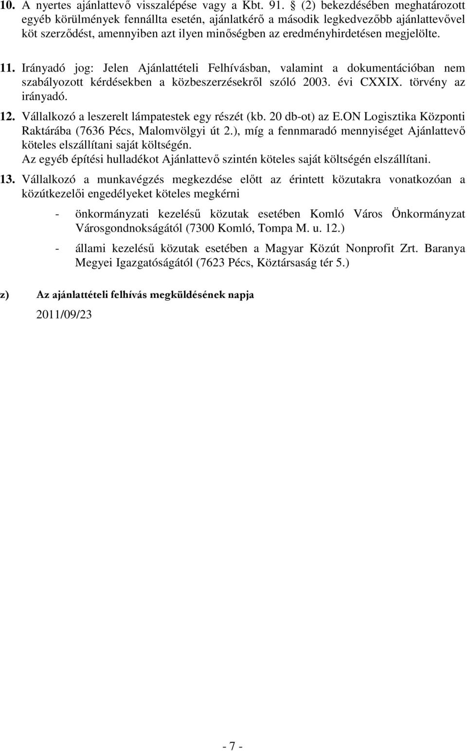 11. Irányadó jog: Jelen Ajánlattételi Felhívásban, valamint a dokumentációban nem szabályozott kérdésekben a közbeszerzésekről szóló 2003. évi CXXIX. törvény az irányadó. 12.