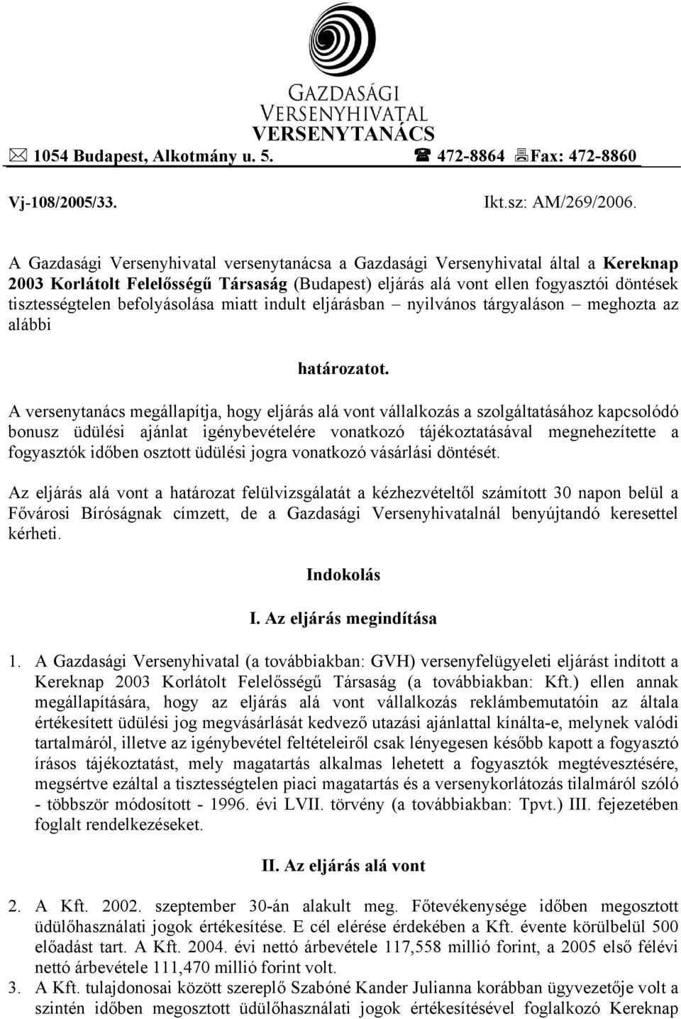 befolyásolása miatt indult eljárásban nyilvános tárgyaláson meghozta az alábbi határozatot.