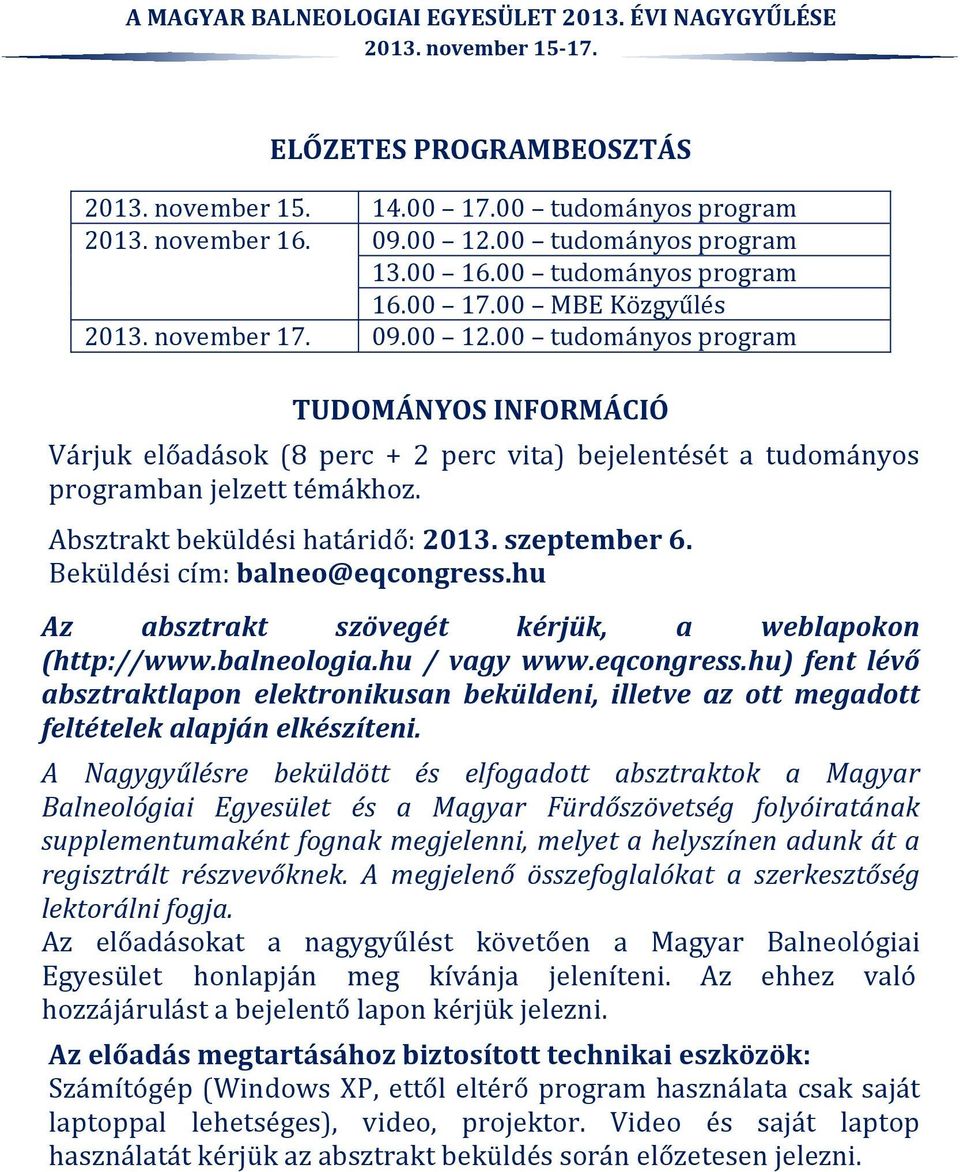 Beküldési cím: balneo@eqcongress.hu Az absztrakt szövegét kérjük, a weblapokon (http://www.balneologia.hu / vagy www.eqcongress.hu) fent lévő absztraktlapon elektronikusan beküldeni, illetve az ott megadott feltételek alapján elkészíteni.