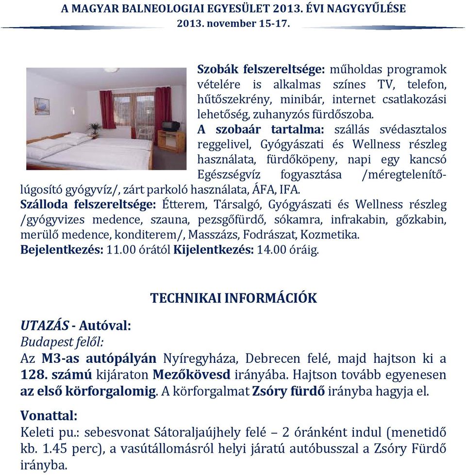 A s z o b a á r t a r t a l m a : szállás svédasztalos r e g g e l i v e l, G y ó g y á s z a t i é s W e l l n e s s r é s z l e g h a s z n á l a t a, f ü r d ő k ö p e n y, n a p i e g y k a n c s