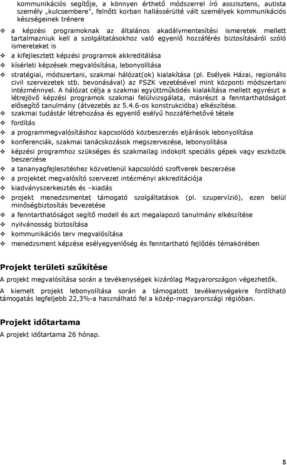 akkreditálása kísérleti képzések megvalósítása, lebonyolítása stratégiai, módszertani, szakmai hálózat(ok) kialakítása (pl. Esélyek Házai, regionális civil szervezetek stb.