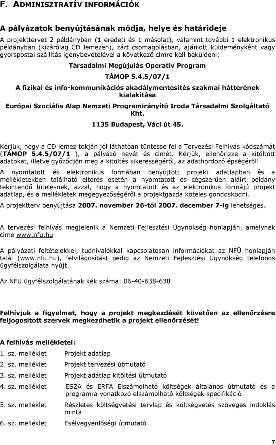 5/07/1 A fizikai és info-kommunikációs akadálymentesítés szakmai hátterének kialakítása Európai Szociális Alap Nemzeti Programirányító Iroda Társadalmi Szolgáltató Kht. 1135 Budapest, Váci út 45.