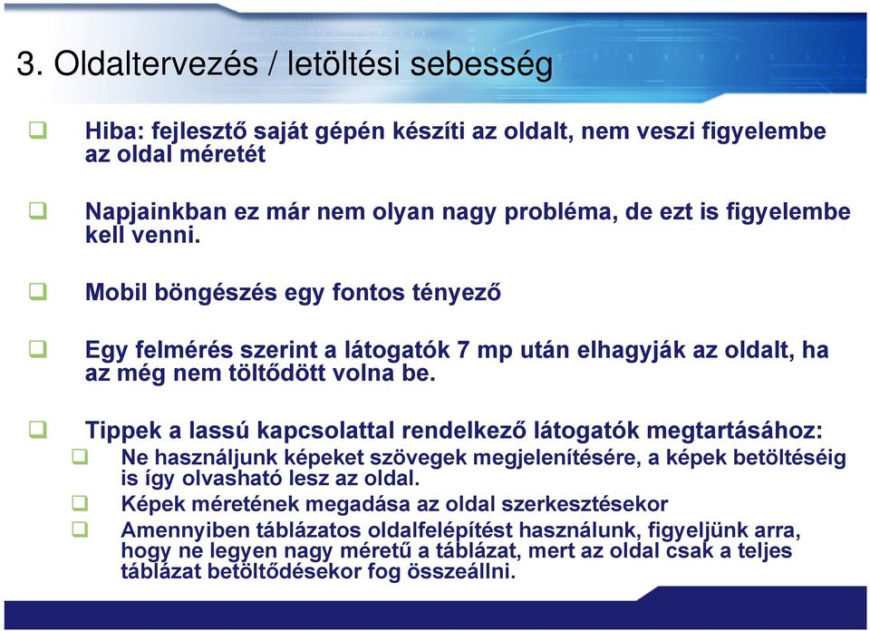 Tippek a lassú kapcsolattal rendelkező látogatók megtartásához: Ne használjunk képeket szövegek megjelenítésére, a képek betöltéséig is így olvasható lesz az oldal.