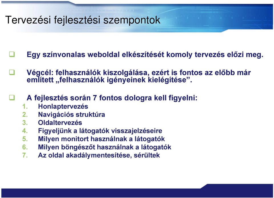 A fejlesztés során 7 fontos dologra kell figyelni: 1. Honlaptervezés 2. Navigációs struktúra 3. Oldaltervezés 4.