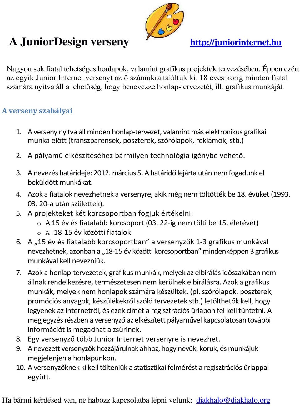 A verseny nyitva áll minden honlap-tervezet, valamint más elektronikus grafikai munka előtt (transzparensek, poszterek, szórólapok, reklámok, stb.) 2.