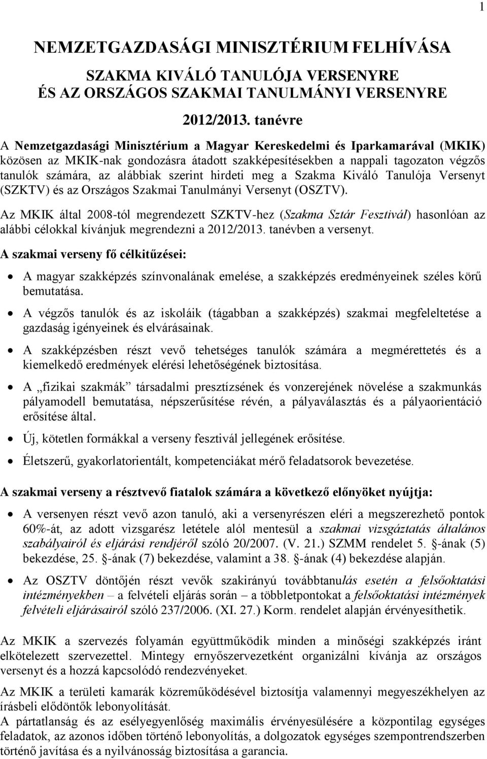 hirdeti meg a Szakma Kiváló Tanulója Versenyt (SZKTV) és az Országos Szakmai Tanulmányi Versenyt (OSZTV).