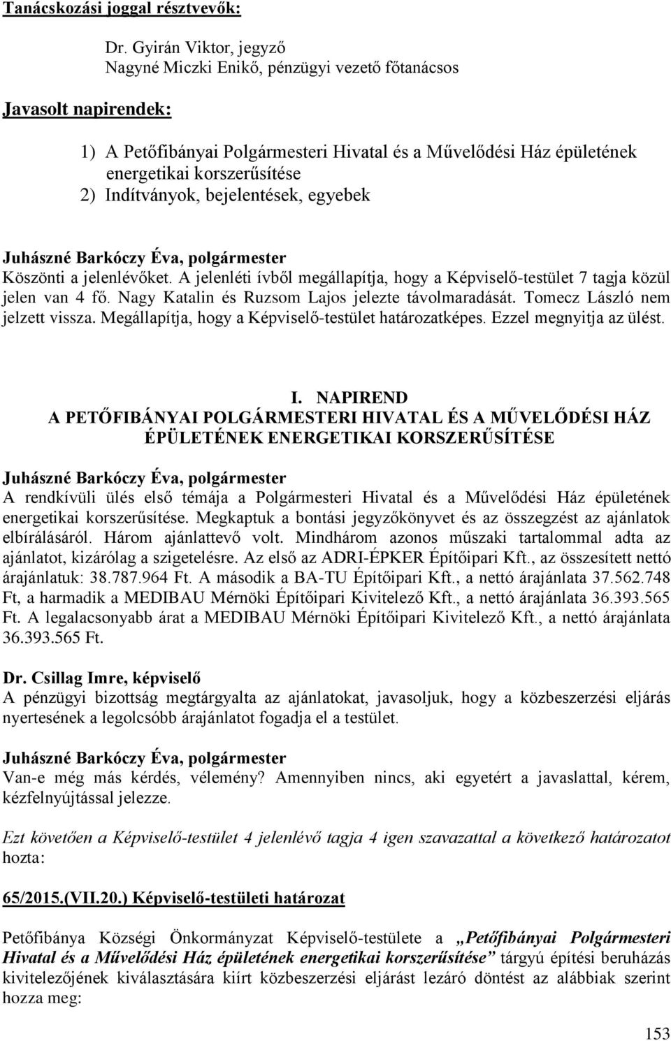 egyebek Köszönti a jelenlévőket. A jelenléti ívből megállapítja, hogy a Képviselő-testület 7 tagja közül jelen van 4 fő. Nagy Katalin és Ruzsom Lajos jelezte távolmaradását.