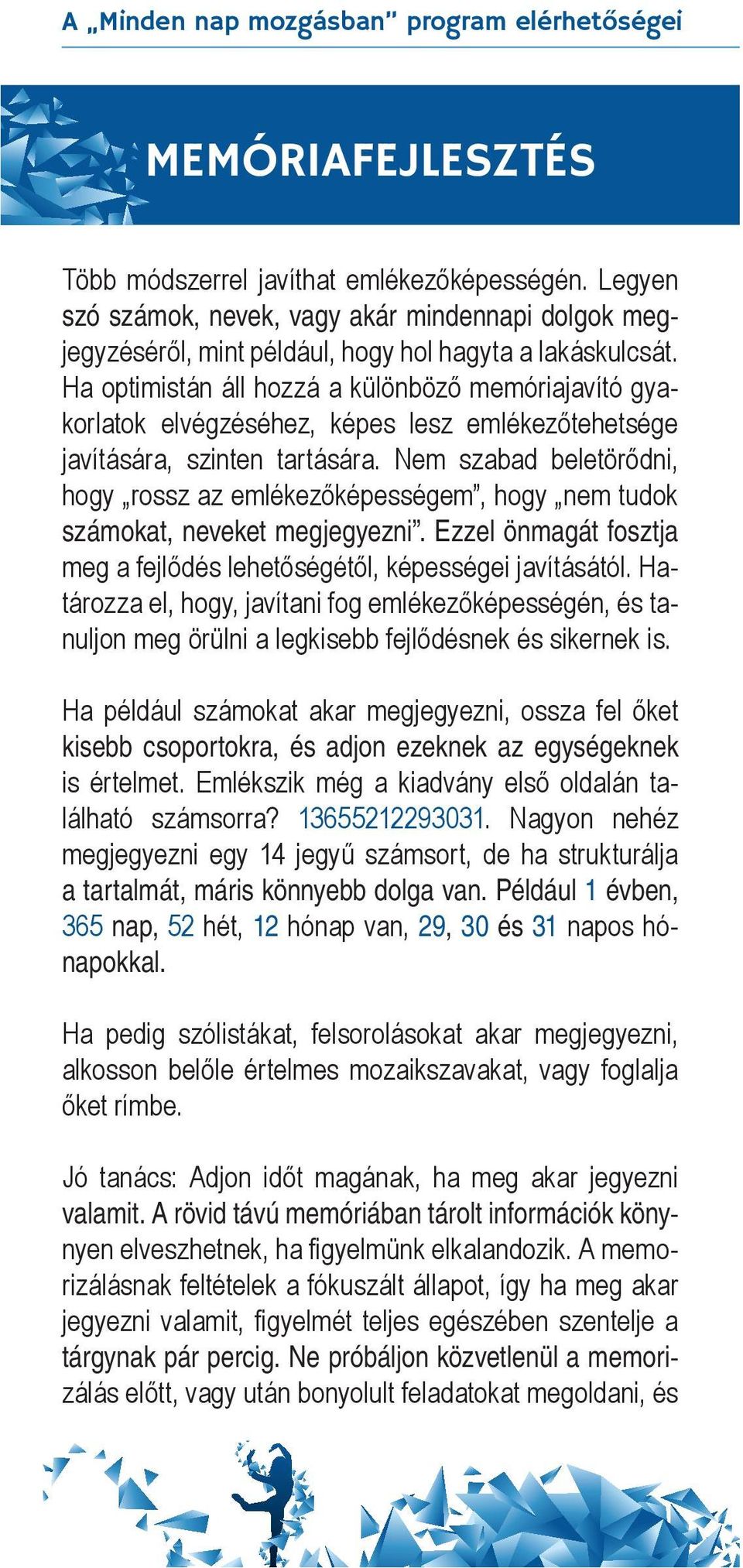 Ha optimistán áll hozzá a különböző memóriajavító gyakorlatok elvégzéséhez, képes lesz emlékezőtehetsége javítására, szinten tartására.