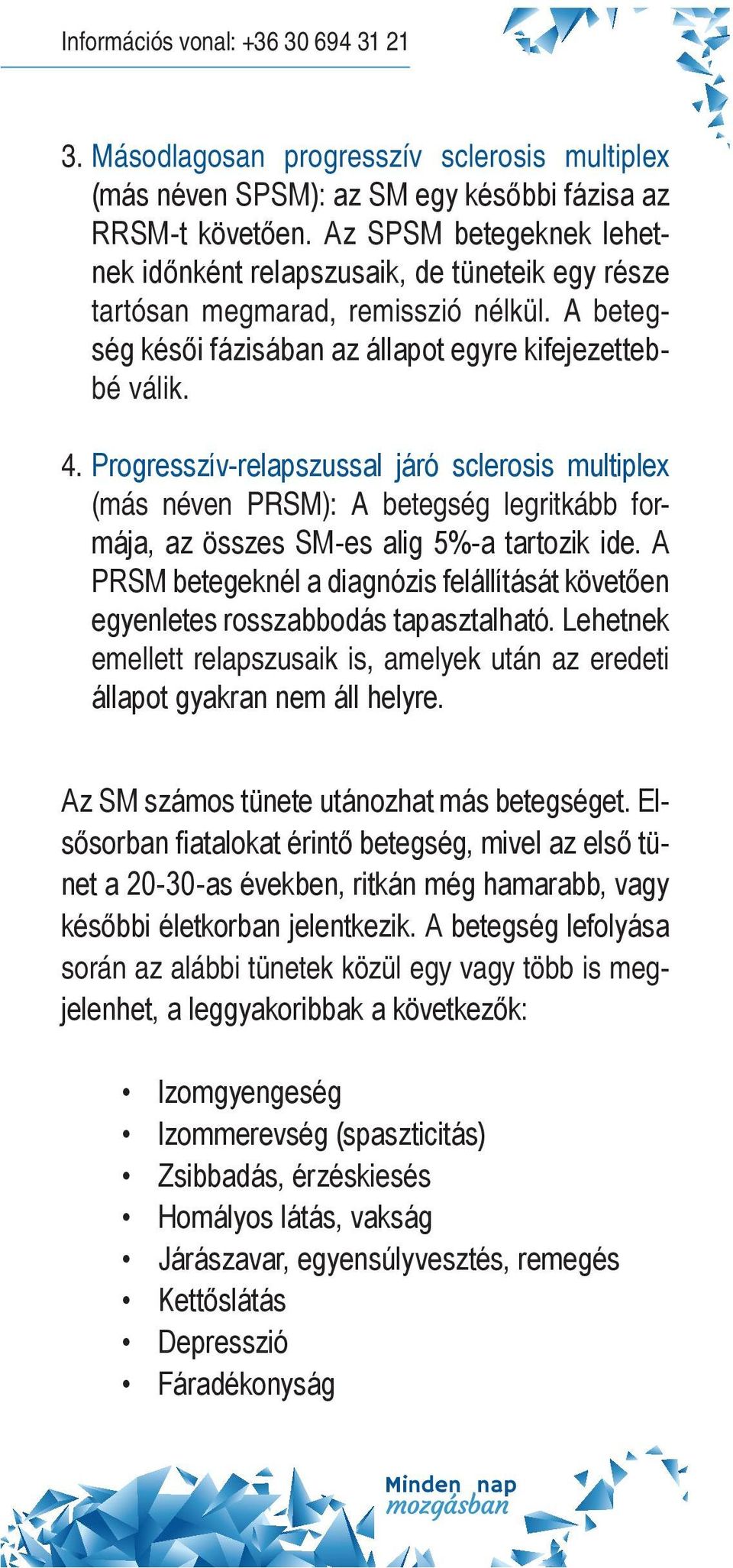 Progresszív-relapszussal járó sclerosis multiplex (más néven Prsm): A betegség legritkább formája, az összes sm-es alig 5%-a tartozik ide.