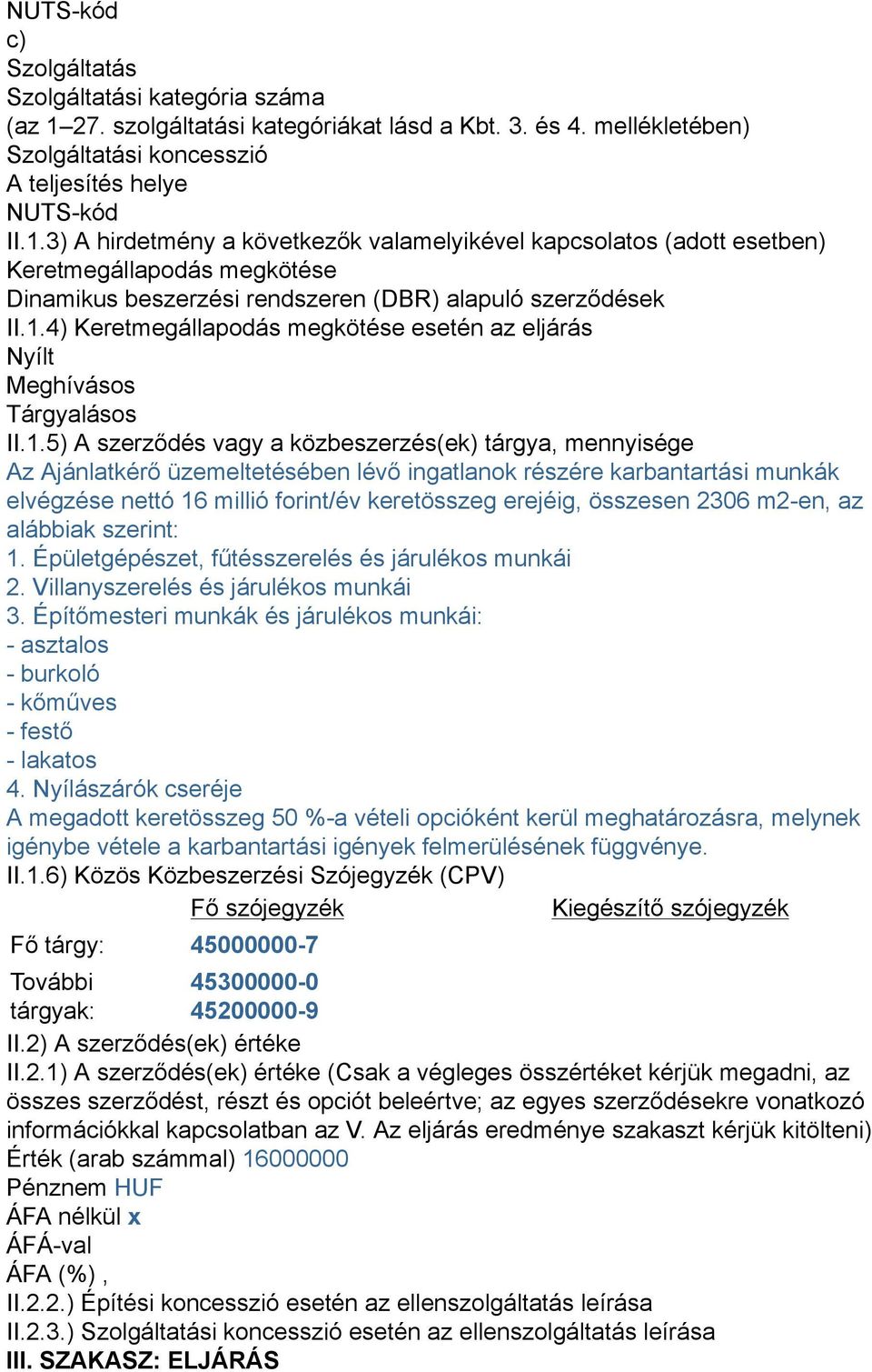 3) A hirdetmény a következők valamelyikével kapcsolatos (adott esetben) Keretmegállapodás megkötése Dinamikus beszerzési rendszeren (DBR) alapuló szerződések II.1.