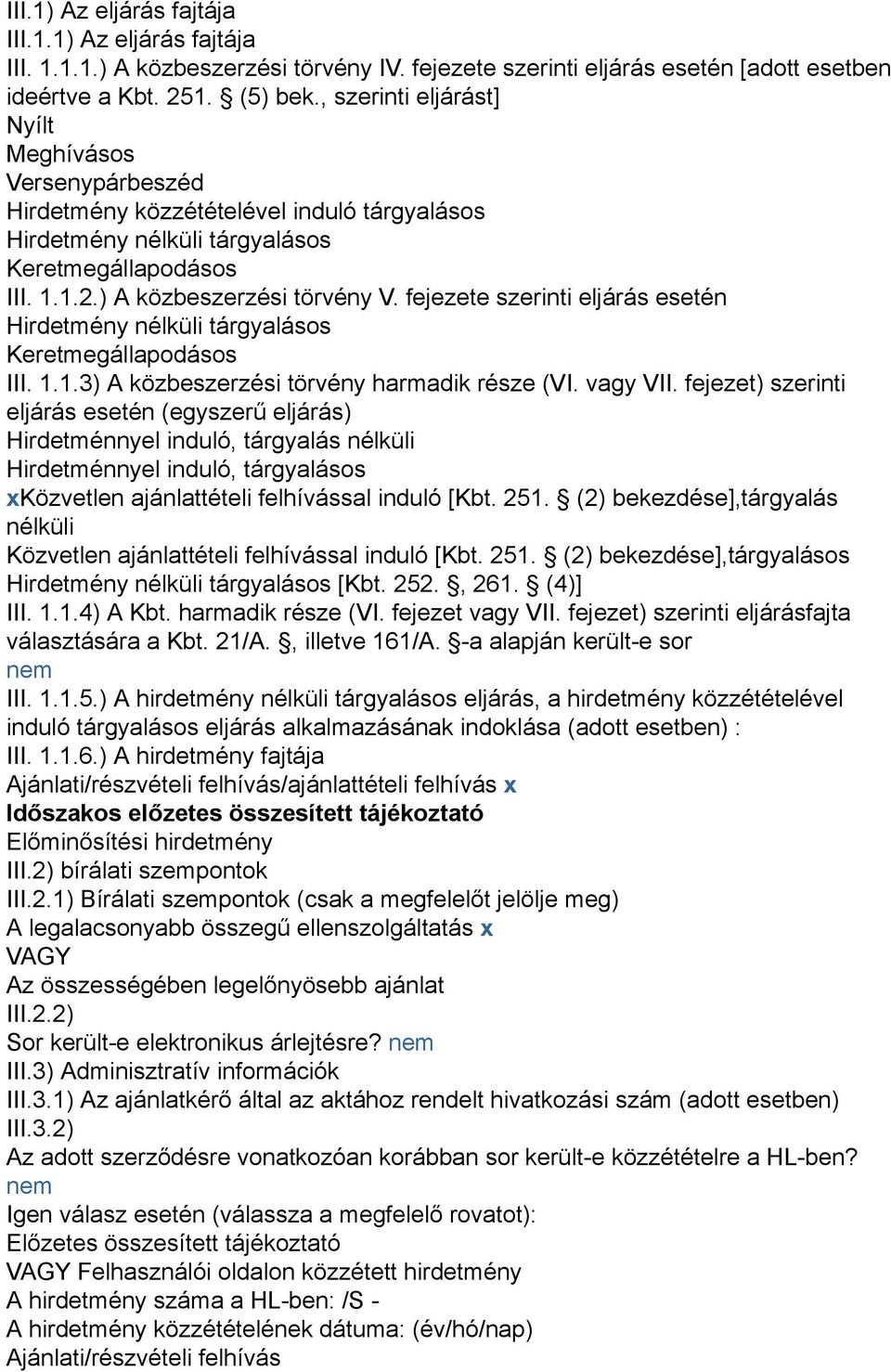 fejezete szerinti eljárás esetén Hirdetmény nélküli tárgyalásos Keretmegállapodásos III. 1.1.3) A közbeszerzési törvény harmadik része (VI. vagy VII.