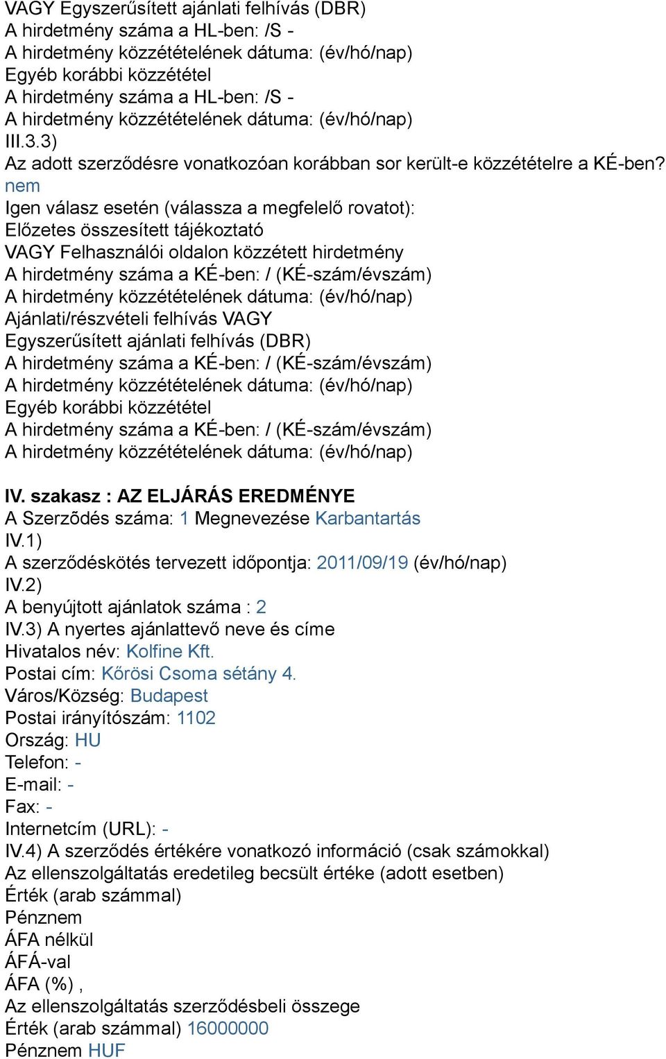 Igen válasz esetén (válassza a megfelelő rovatot): Előzetes összesített tájékoztató VAGY Felhasználói oldalon közzétett hirdetmény A hirdetmény száma a KÉ-ben: / (KÉ-szám/évszám) Ajánlati/részvételi