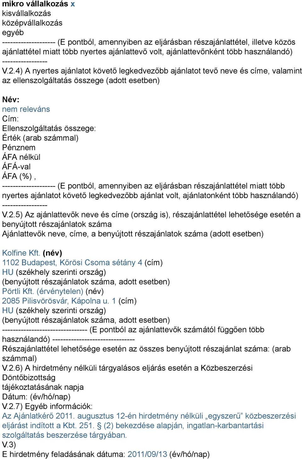 4) A nyertes ajánlatot követő legkedvezőbb ajánlatot tevő neve és címe, valamint az ellenszolgáltatás összege (adott esetben) Név: releváns Cím: Ellenszolgáltatás összege: Érték (arab számmal) Pénz