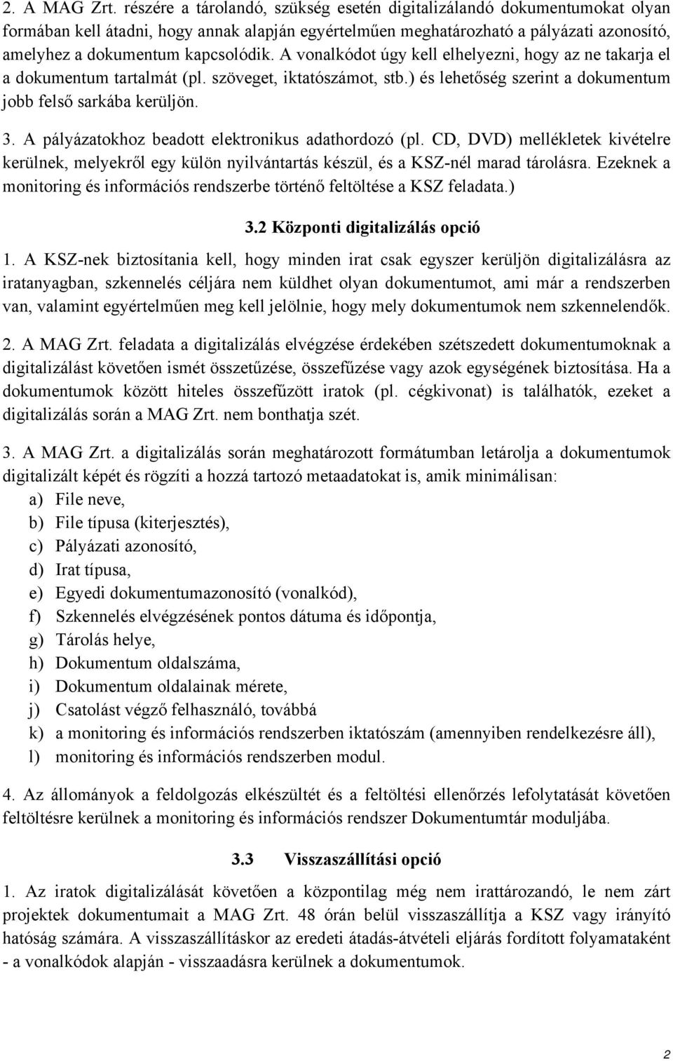 A vonalkódot úgy kell elhelyezni, hogy az ne takarja el a dokumentum tartalmát (pl. szöveget, iktatószámot, stb.) és lehetőség szerint a dokumentum jobb felső sarkába kerüljön. 3.