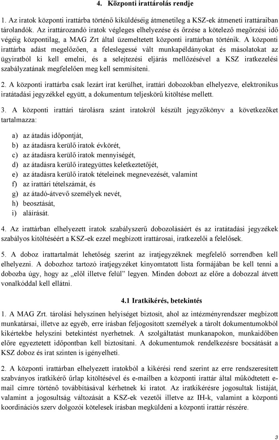 A központi irattárba adást megelőzően, a feleslegessé vált munkapéldányokat és másolatokat az ügyiratból ki kell emelni, és a selejtezési eljárás mellőzésével a KSZ iratkezelési szabályzatának