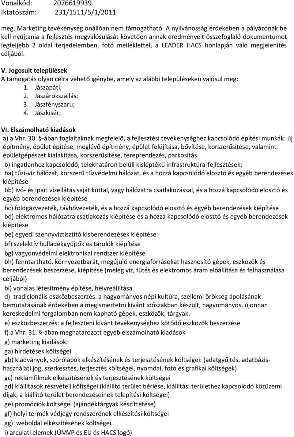 HACS honlapján való megjelenítés céljából. V. Jogosult települések A támogatás olyan célra vehető igénybe, amely az alábbi településeken valósul meg: 1. Jászapáti; 2. Jászárokszállás; 3.