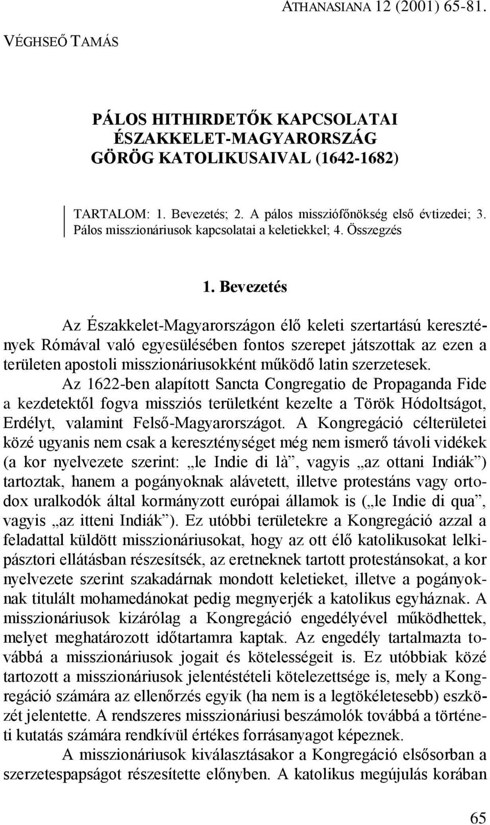 Bevezetés Az Északkelet-Magyarországon élő keleti szertartású keresztények Rómával való egyesülésében fontos szerepet játszottak az ezen a területen apostoli misszionáriusokként működő latin