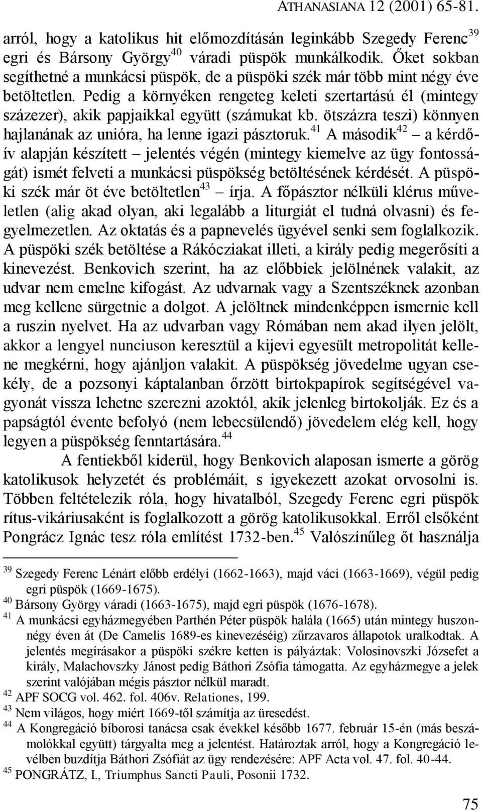 Pedig a környéken rengeteg keleti szertartású él (mintegy százezer), akik papjaikkal együtt (számukat kb. ötszázra teszi) könnyen hajlanának az unióra, ha lenne igazi pásztoruk.