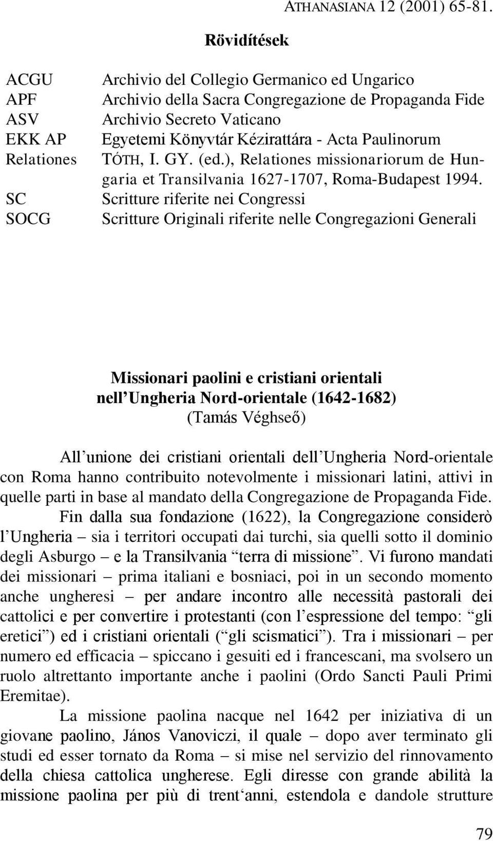 Paulinorum TÓTH, I. GY. (ed.), Relationes missionariorum de Hungaria et Transilvania 1627-1707, Roma-Budapest 1994.