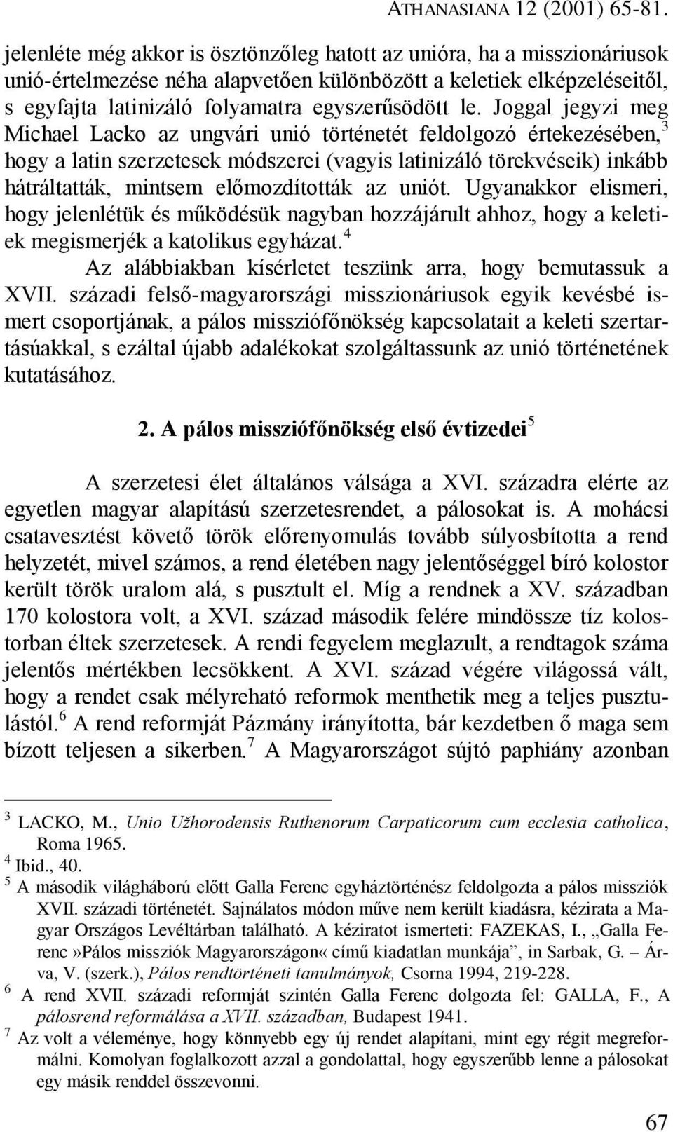 Joggal jegyzi meg Michael Lacko az ungvári unió történetét feldolgozó értekezésében, 3 hogy a latin szerzetesek módszerei (vagyis latinizáló törekvéseik) inkább hátráltatták, mintsem előmozdították