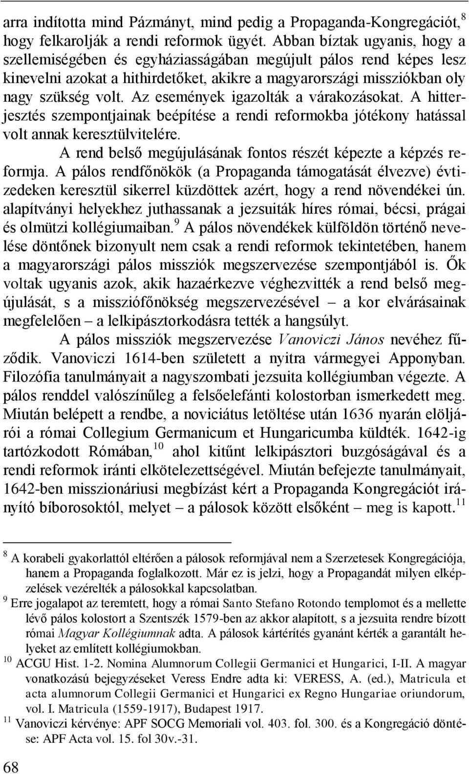 Az események igazolták a várakozásokat. A hitterjesztés szempontjainak beépítése a rendi reformokba jótékony hatással volt annak keresztülvitelére.