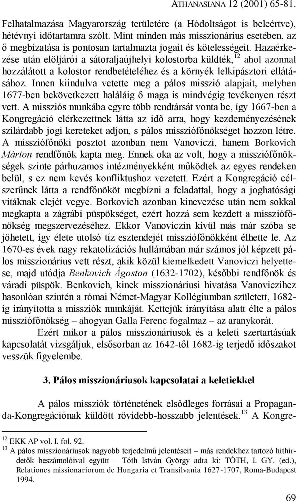 Hazaérkezése után elöljárói a sátoraljaújhelyi kolostorba küldték, 12 ahol azonnal hozzálátott a kolostor rendbetételéhez és a környék lelkipásztori ellátásához.