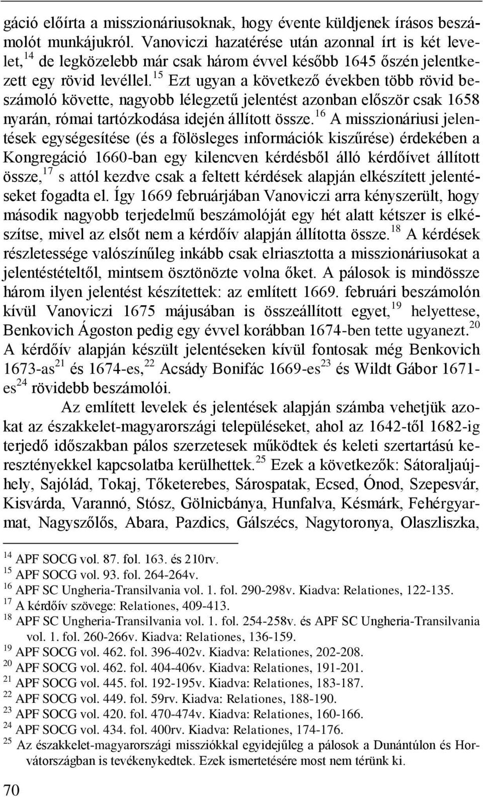 15 Ezt ugyan a következő években több rövid beszámoló követte, nagyobb lélegzetű jelentést azonban először csak 1658 nyarán, római tartózkodása idején állított össze.