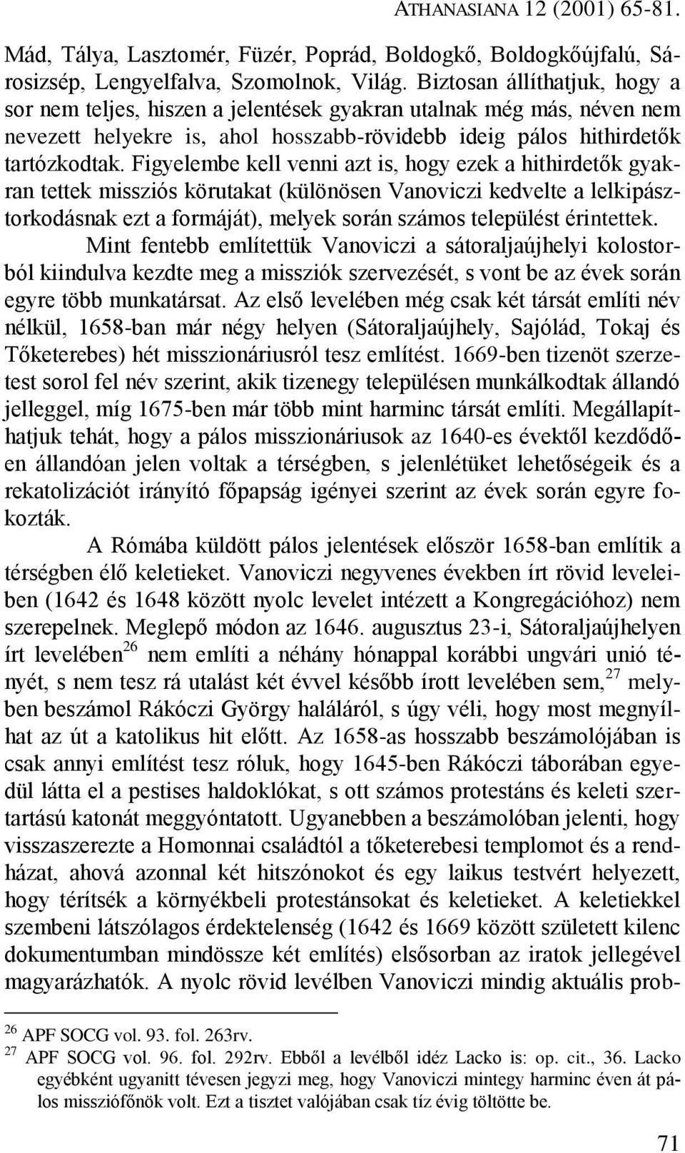 Figyelembe kell venni azt is, hogy ezek a hithirdetők gyakran tettek missziós körutakat (különösen Vanoviczi kedvelte a lelkipásztorkodásnak ezt a formáját), melyek során számos települést érintettek.