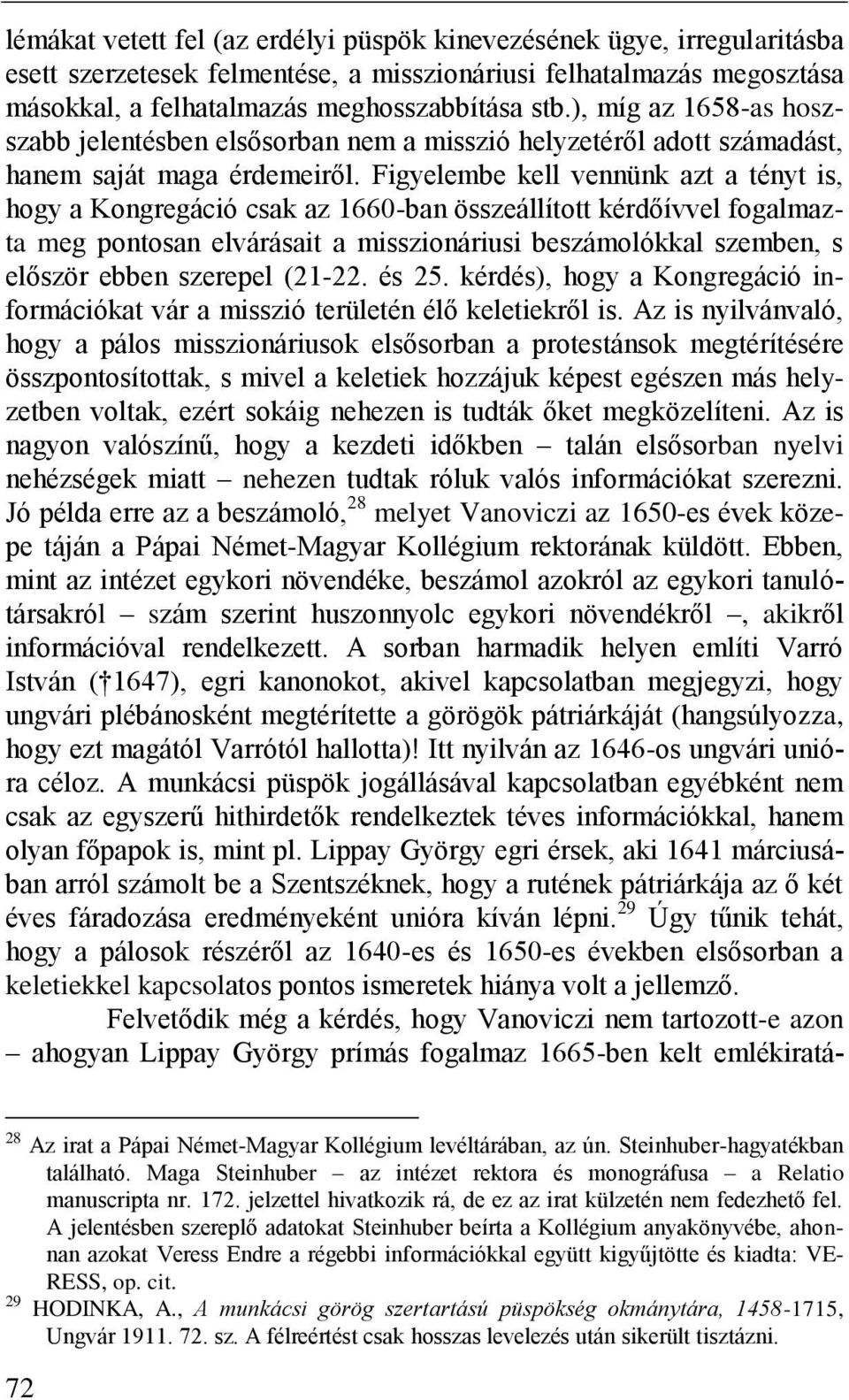 Figyelembe kell vennünk azt a tényt is, hogy a Kongregáció csak az 1660-ban összeállított kérdőívvel fogalmazta meg pontosan elvárásait a misszionáriusi beszámolókkal szemben, s először ebben