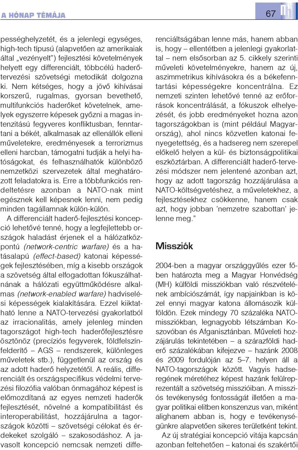 Nem kétséges, hogy a jövõ kihívásai korszerû, rugalmas, gyorsan bevethetõ, multifunkciós haderõket követelnek, amelyek egyszerre képesek gyõzni a magas intenzitású fegyveres konfliktusban,