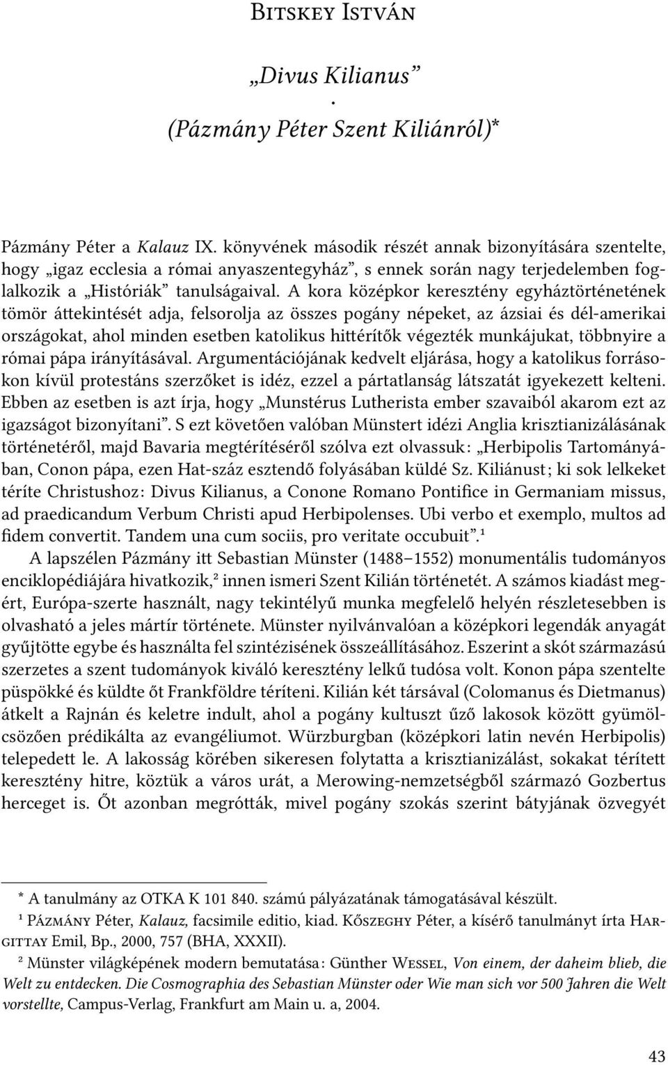 A kora középkor keresztény egyháztörténetének tömör á ekintését adja, felsorolja az összes pogány népeket, az ázsiai és dél-amerikai országokat, ahol minden esetben katolikus hi érítők végezték