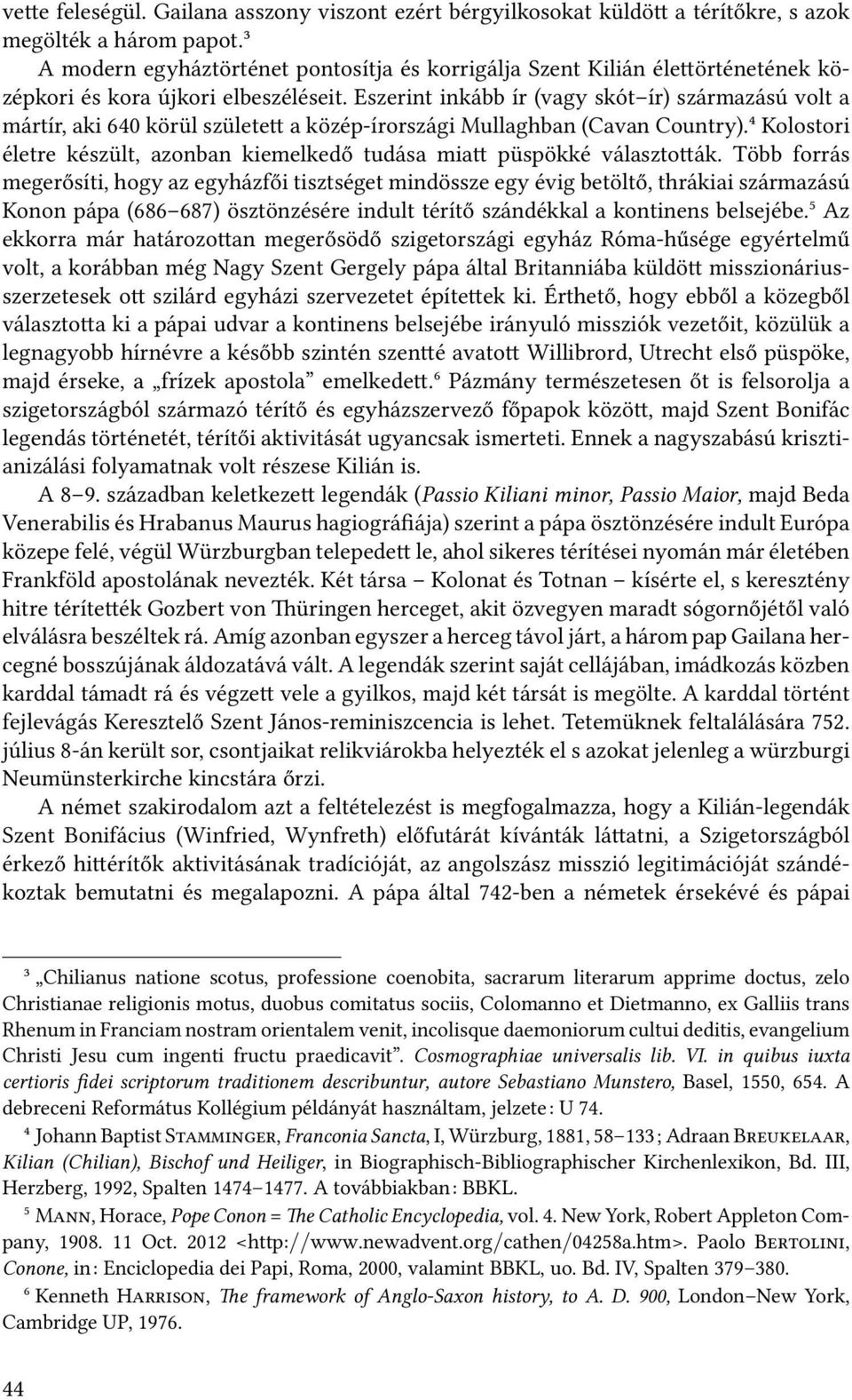 Eszerint inkább ír (vagy skót ír) származású volt a mártír, aki 640 körül születe a közép-írországi Mullaghban (Cavan Country).