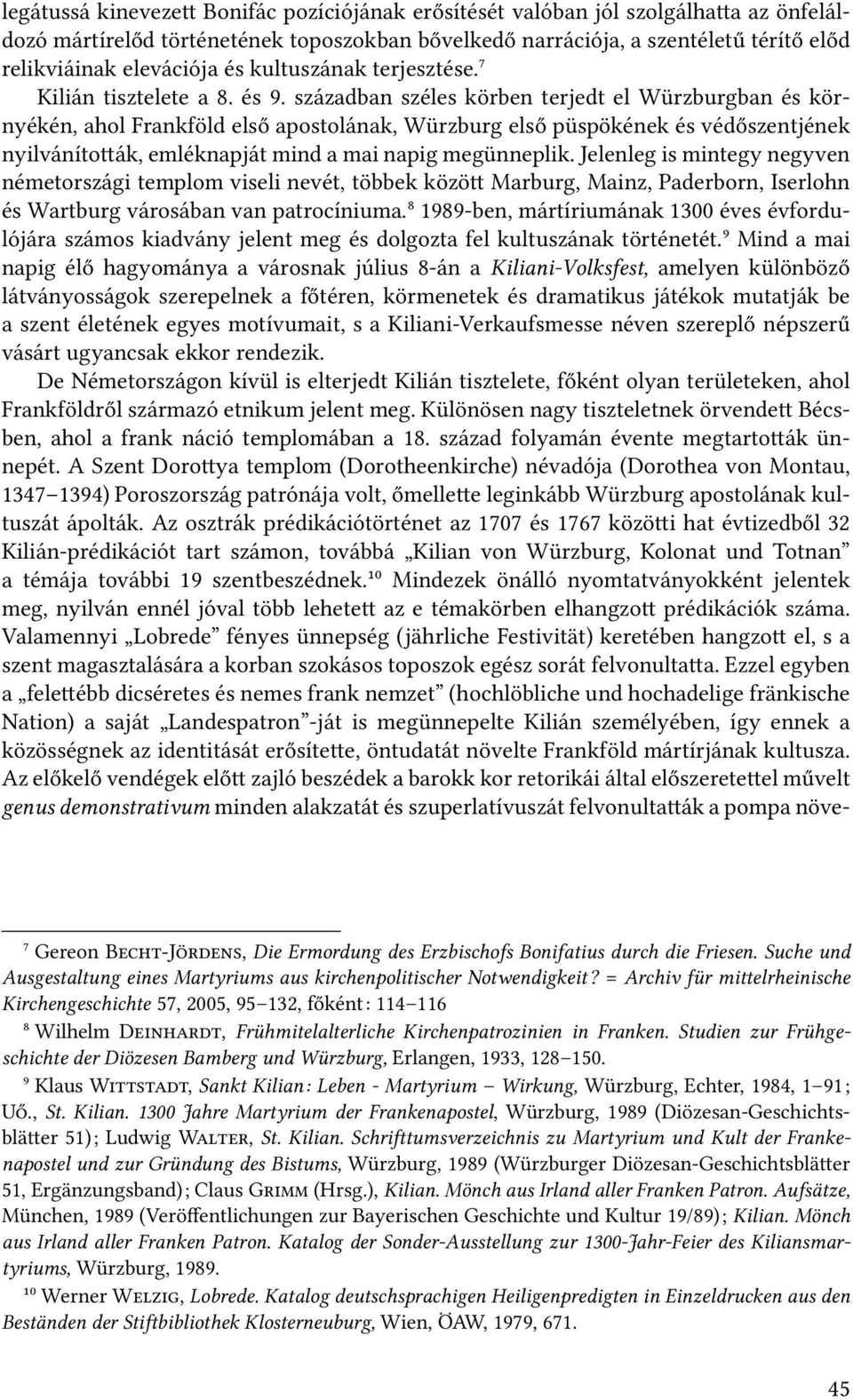 században széles körben terjedt el Würzburgban és környékén, ahol Frank öld első apostolának, Würzburg első püspökének és védőszentjének nyilváníto ák, emléknapját mind a mai napig megünneplik.