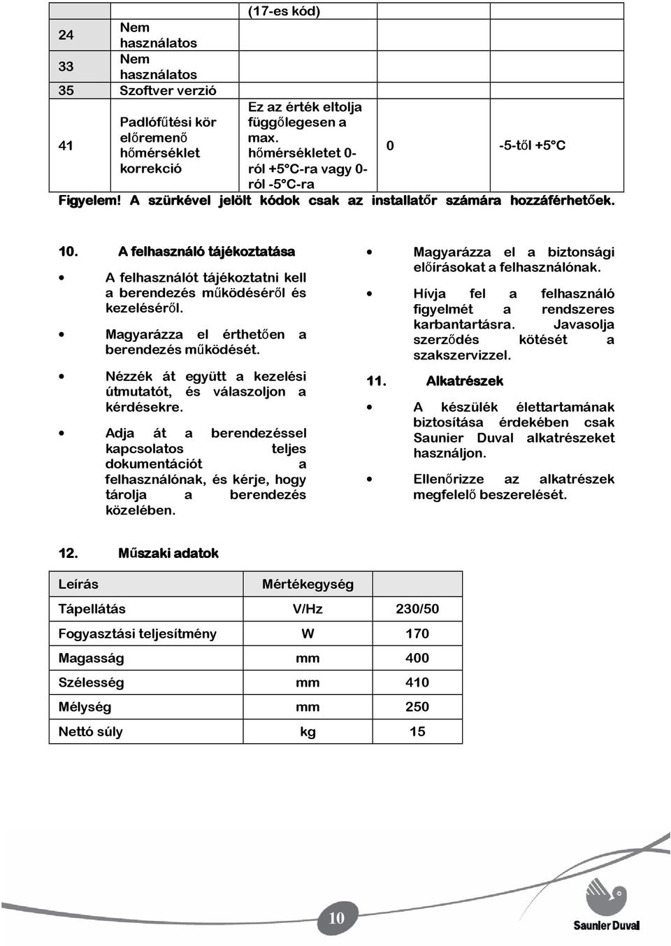 Magyarázza el érthetıen a berendezés mőködését. Nézzék át együtt a kezelési útmutatót, és válaszoljon a kérdésekre.